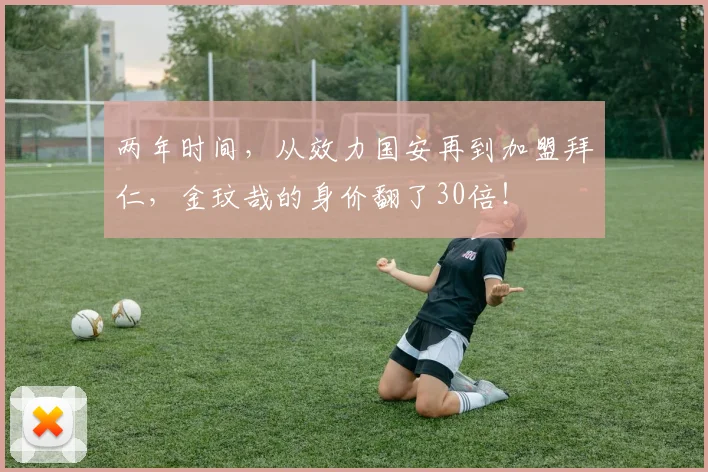 两年时间，从效力国安再到加盟拜仁，金玟哉的身价翻了30倍！