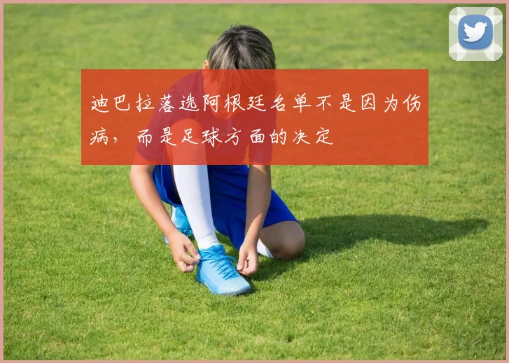 迪巴拉落选阿根廷名单不是因为伤病，而是足球方面的决定