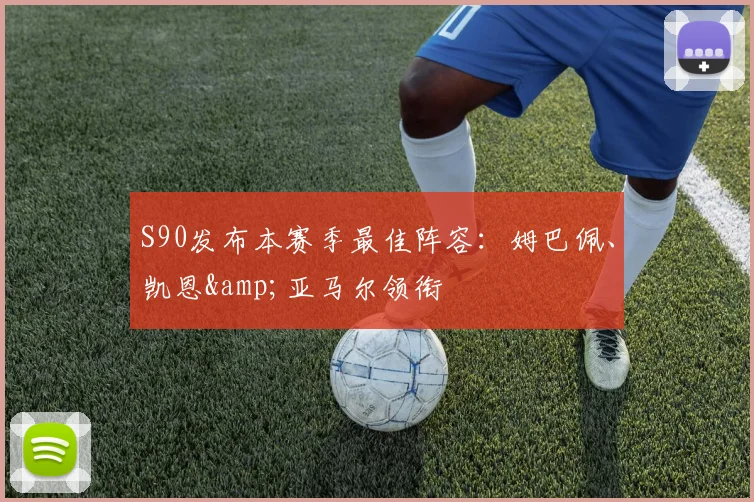 S90发布本赛季最佳阵容：姆巴佩、凯恩&亚马尔领衔