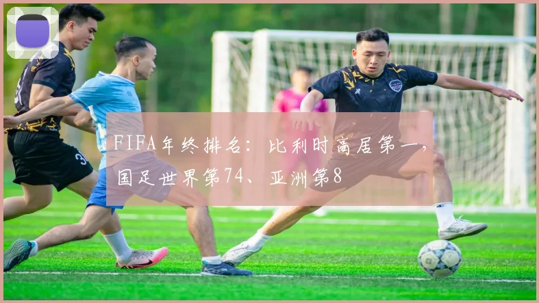 FIFA年终排名：比利时高居第一，国足世界第74、亚洲第8