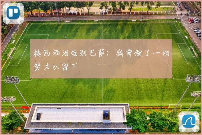 梅西洒泪告别巴萨：我曾做了一切努力以留下